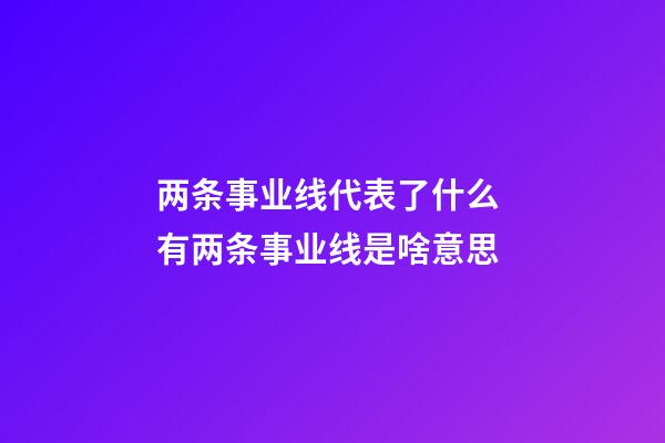 两条事业线代表了什么 有两条事业线是啥意思